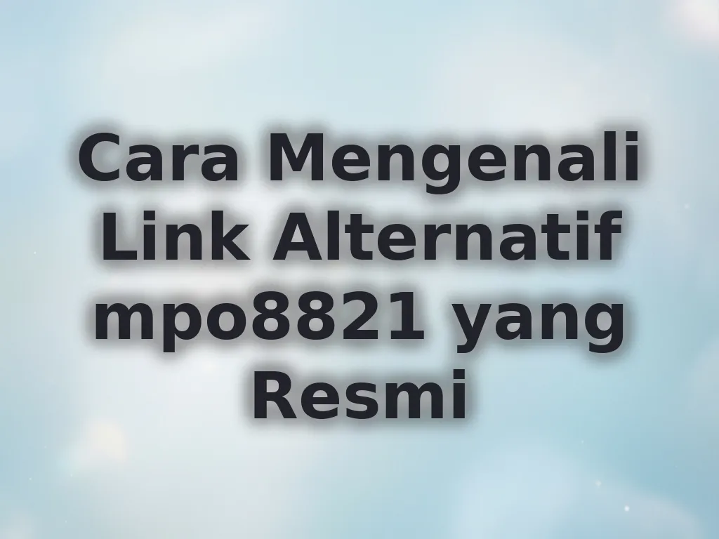 Cara Mengenali Link Alternatif mpo8821 yang Resmi