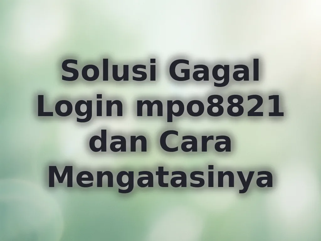Solusi Gagal Login mpo8821 dan Cara Mengatasinya
