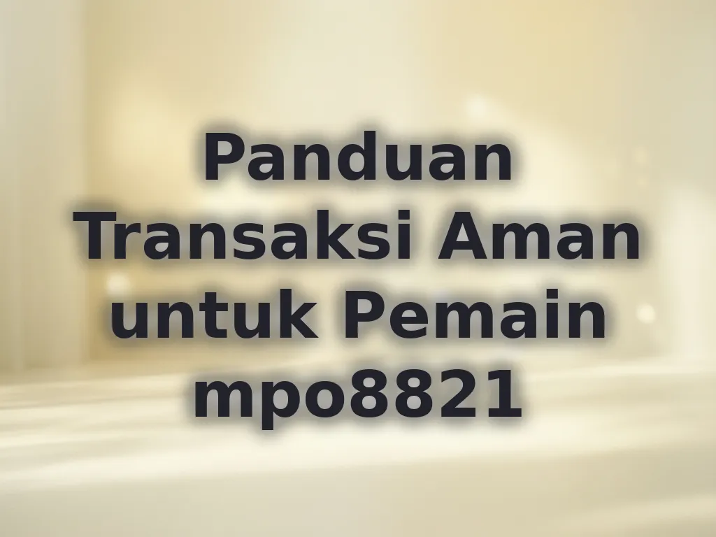 Panduan Transaksi Aman untuk Pemain mpo8821