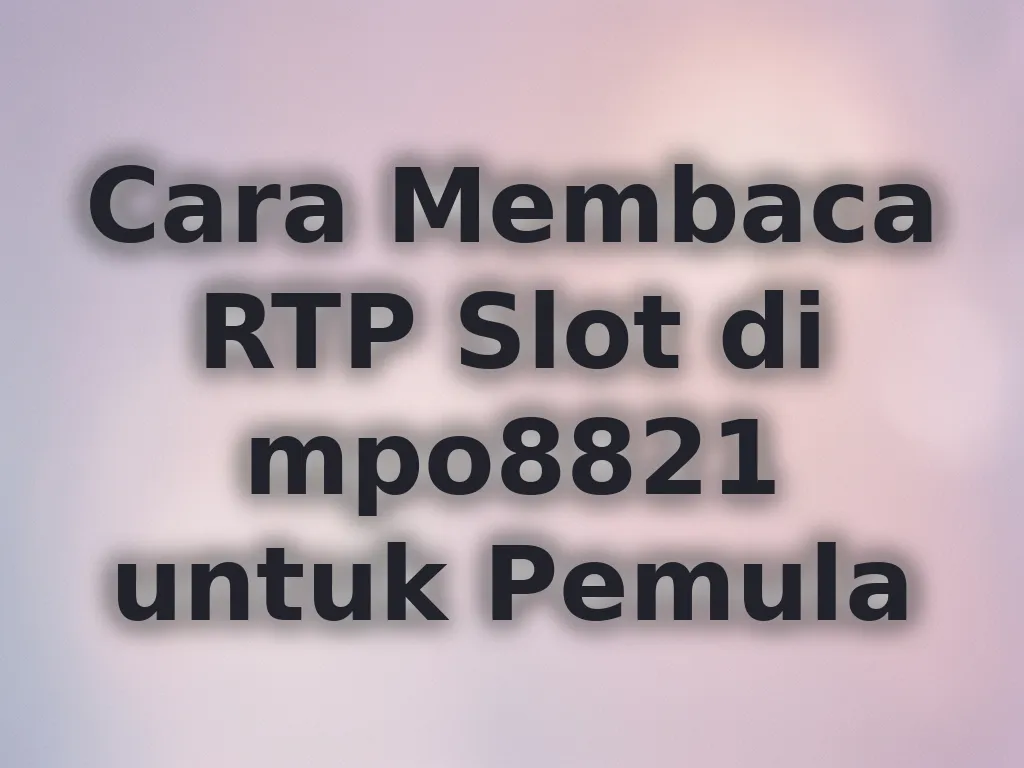 Cara Membaca RTP Slot di mpo8821 untuk Pemula